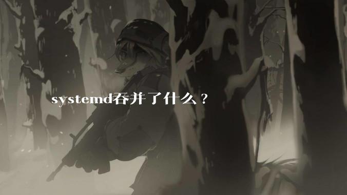 systemd吞并了什么?