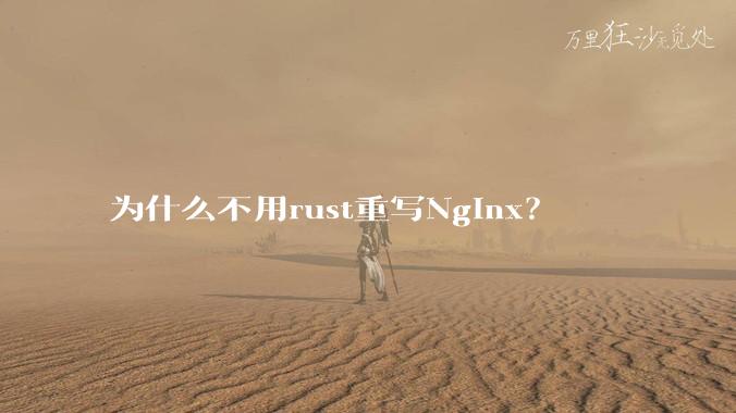 为什么不用rust重写Nginx？