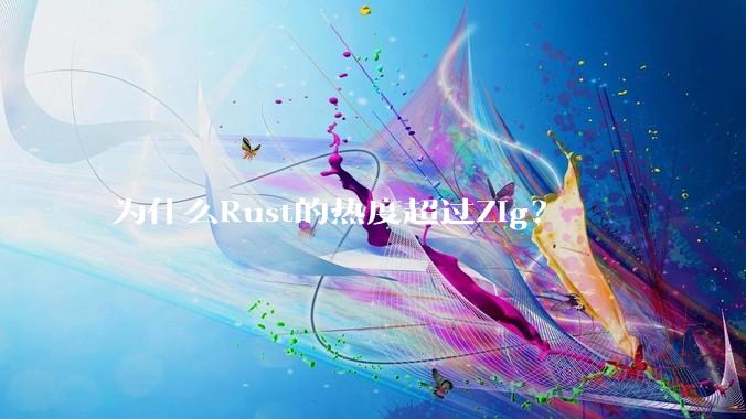 为什么Rust的热度超过Zig？