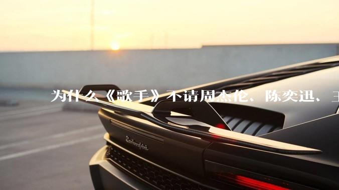 为什么《歌手》不请周杰伦、陈奕迅、王菲、张学友、孙燕姿、梁静茹、王力宏、林俊杰当节目嘉宾？