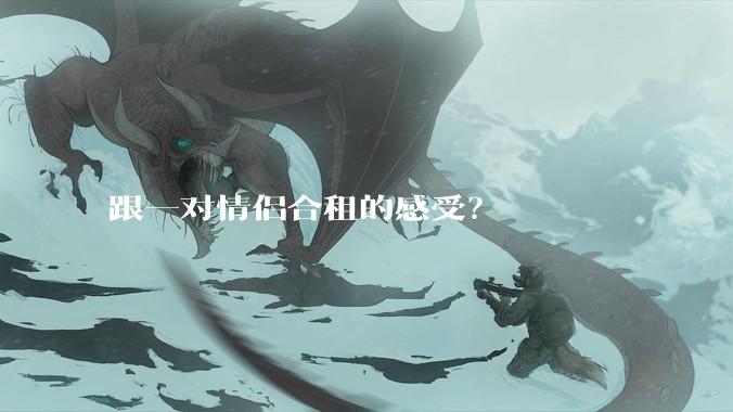 跟一对情侣合租的感受？